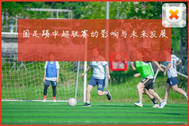 国足踢中超联赛的影响与未来发展