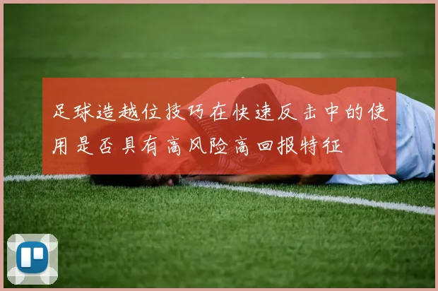 足球造越位技巧在快速反击中的使用是否具有高风险高回报特征